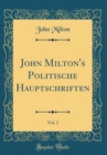 Image for John Milton&#39;s Politische Hauptschriften, Vol. 1 (Classic Reprint)