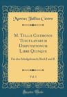 Image for M. Tullii Ciceronis Tusculanarum Disputationum Libri Quinque, Vol. 1: Fur den Schulgebrauch; Buch I und II (Classic Reprint)