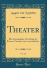 Image for Theater, Vol. 25: Die Stricknadeln; Die Schule der Frauen; Fanchon, das Leyermadchen (Classic Reprint)