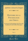Image for Histoire de la Psychologie des Grecs, Vol. 3: Contenant la Psychologie de la Nouvelle Academie Et des Ecoles Eclectiques (Classic Reprint)