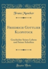 Image for Friedrich Gottlieb Klopstock: Geschichte Seines Lebens und Seiner Schriften (Classic Reprint)