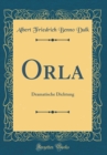 Image for Orla: Dramatische Dichtung (Classic Reprint)
