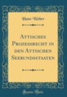 Image for Attisches Prozeßrecht in den Attischen Seebundsstaaten (Classic Reprint)