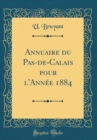 Image for Annuaire du Pas-de-Calais pour l&#39;Annee 1884 (Classic Reprint)
