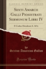 Image for Sexti Amarcii Galli Piosistrati Sermonum Libri IV: E Codice Dresdensi A. 167a (Classic Reprint)