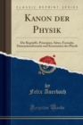 Image for Kanon der Physik: Die Begrieffe, Principien, Satze, Formeln, Dimensionsformeln und Konstanten der Physik (Classic Reprint)