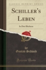 Image for Schiller&#39;s Leben: In Drei Buchern (Classic Reprint)
