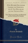 Image for Funf Bucher Deutscher Lieder und Gedichte, von A. Von Haller bis auf die Neueste Zeit: Eine Mustersammlung mit Rucksicht auf den Gebrauch in Schulen (Classic Reprint)