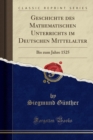 Image for Geschichte des Mathematischen Unterrichts im Deutschen Mittelalter: Bis zum Jahre 1525 (Classic Reprint)