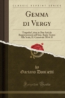 Image for Gemma di Vergy: Tragedia Lirica in Due Atti da Rappresentarsi nell&#39;Imp. Regio Teatro Alla Scala, IL Carnovale 1834-35 (Classic Reprint)