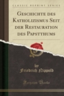 Image for Geschichte des Katholizismus Seit der Restauration des Papstthums (Classic Reprint)