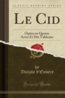 Image for Le Cid: Opera en Quatre Actes Et Dix Tableaux (Classic Reprint)