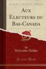 Image for Aux Electeurs du Bas-Canada (Classic Reprint)