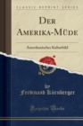 Image for Der Amerika-Mude: Amerikanisches Kulturbild (Classic Reprint)