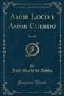Image for Amor Loco y Amor Cuerdo: Novela (Classic Reprint)