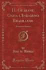 Image for IL Guarany, Ossia l&#39;Indigeno Brasiliano, Vol. 1: Romanzo Storico (Classic Reprint)
