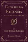 Image for Dias de la Regencia: Recuerdos de Lo Que Fue, 1886-1889 (Classic Reprint)