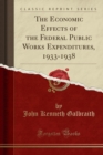 Image for The Economic Effects of the Federal Public Works Expenditures, 1933-1938 (Classic Reprint)
