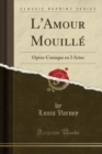 Image for L&#39;Amour Mouille: Opera-Comique en 3 Actes (Classic Reprint)