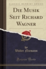 Image for Die Musik Seit Richard Wagner (Classic Reprint)