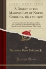 Image for A Digest of the Masonic Law of North Carolina, 1841 to 1906: As Contained in the Resolutions, Edicts and Decisions of the Grand Lodge and Its Several Grand Masters During That Period (Classic Reprint)