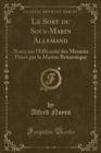 Image for Le Sort du Sous-Marin Allemand: Notes sur l&#39;Efficacite des Mesures Prises par la Marine Britannique (Classic Reprint)