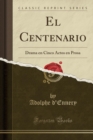 Image for El Centenario: Drama en Cinco Actos en Prosa (Classic Reprint)