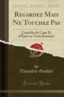 Image for Regardez Mais Ne Touchez Pas: Comedie de Cape Et d&#39;Epee en Trois Journees (Classic Reprint)