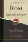 Image for Rom, Vol. 2: Anfang, Fortgang, Ausbreitung und Verfall des Weltreiches der Romer (Classic Reprint)