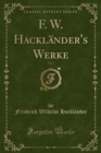 Image for F. W. Hacklander&#39;s Werke, Vol. 3 (Classic Reprint)