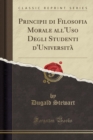 Image for Principii di Filosofia Morale all&#39;Uso Degli Studenti d&#39;Universita (Classic Reprint)