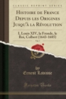 Image for Histoire de France Depuis les Origines Jusqu&#39;a la Revolution, Vol. 7: I, Louis XIV, la Fronde, le Roi, Colbert (1643-1685) (Classic Reprint)