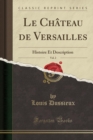 Image for Le Chateau de Versailles, Vol. 2: Histoire Et Description (Classic Reprint)