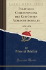 Image for Politische Correspondenz des Kurfursten Albrecht Achilles, Vol. 1: 1470-1474 (Classic Reprint)