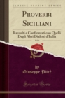 Image for Proverbi Siciliani, Vol. 4: Raccolti e Confrontati con Quelli Degli Altri Dialetti d&#39;Italia (Classic Reprint)