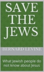 Image for Save the Jews : (What Jewish people do not know about Jesus)