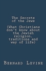 Image for The Secrets of the Jews (What Christians Don&#39;t Know About the Jewish Religion, Traditions and Way of Life)