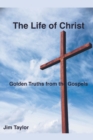 Image for The Life of Christ : Golden Truths From the Gospels