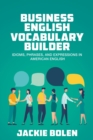 Image for Business English Vocabulary Builder : Idioms, Phrases, and Expressions in American English