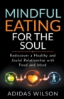 Image for Mindful Eating For The Soul - Rediscover A Healthy And Joyful Relationship With Food And Mind