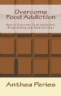Image for Overcome Food Addiction : How to Overcome Food Addiction, Binge Eating and Food Cravings