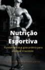 Image for Nutricao Esportiva fundamentos e guia pratico para alcancar o sucesso