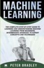 Image for Machine Learning : A Comprehensive, Step-By-Step Guide To Learning And Understanding Machine Learning From Beginners, Intermediate, Advanced, To Expert Concepts and Techniques
