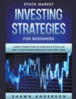 Image for Stock Market Investing Strategies For Beginners A Simple Trading Guide On Investing In Stocks And How To Start Making Profits On Your Money Today