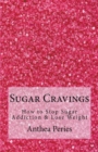Image for Sugar Cravings : How to Stop Sugar Addiction &amp; Lose Weight