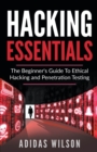 Image for Hacking Essentials - The Beginner&#39;s Guide To Ethical Hacking And Penetration Testing