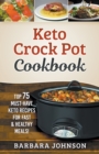 Image for Keto : Crock Pot Cookbook: Top 75 Must-Have Keto Recipes for Fast &amp; Healthy Meals!
