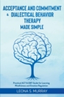 Image for Acceptance and Commitment &amp; Dialectical Behavior Therapy Made Simple : Practical ACT &amp; DBT Guide for Learning Mindfulness and Emotion Regulation
