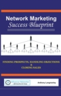 Image for Network Marketing Success Blueprint : Finding Prospects, Handling Objections &amp; Closing Sales