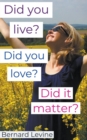 Image for Did You Live? Did You Love? Did It Matter?